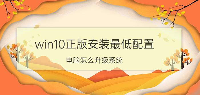 win10正版安装最低配置 电脑怎么升级系统？